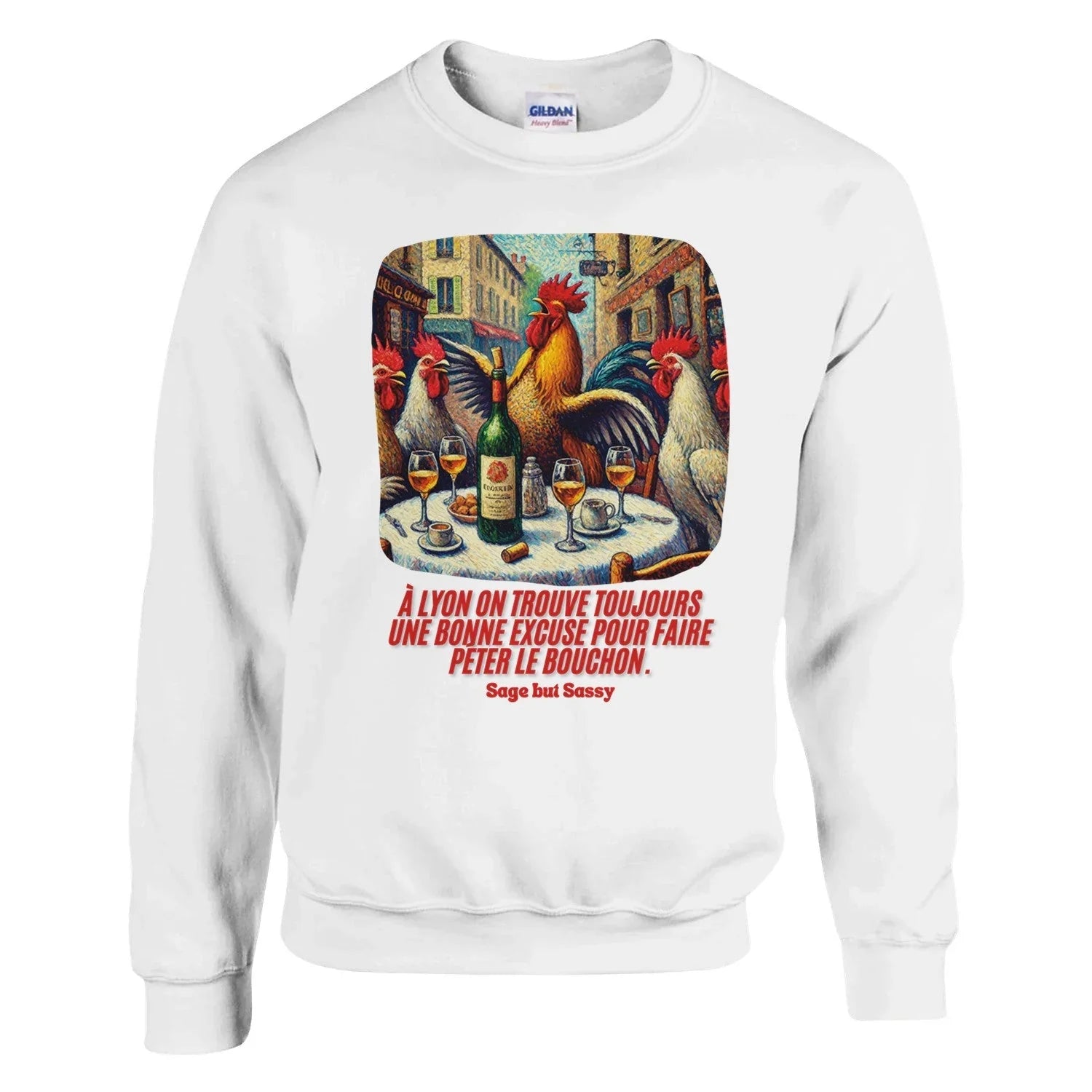 Write crewneck with an illustration of a galllic rooster and chickens that are drinking wine in a bar in Lyon, France. The text under it says "À Lyon on trouve toujours une bonne excuse pour faire peter le bouchon". Sage But Sassy brand