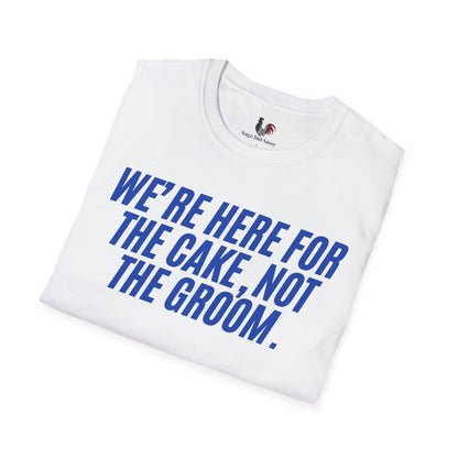 We're here for the cake, not the groom, T-Shirt, Funny Bachelor Party Tee