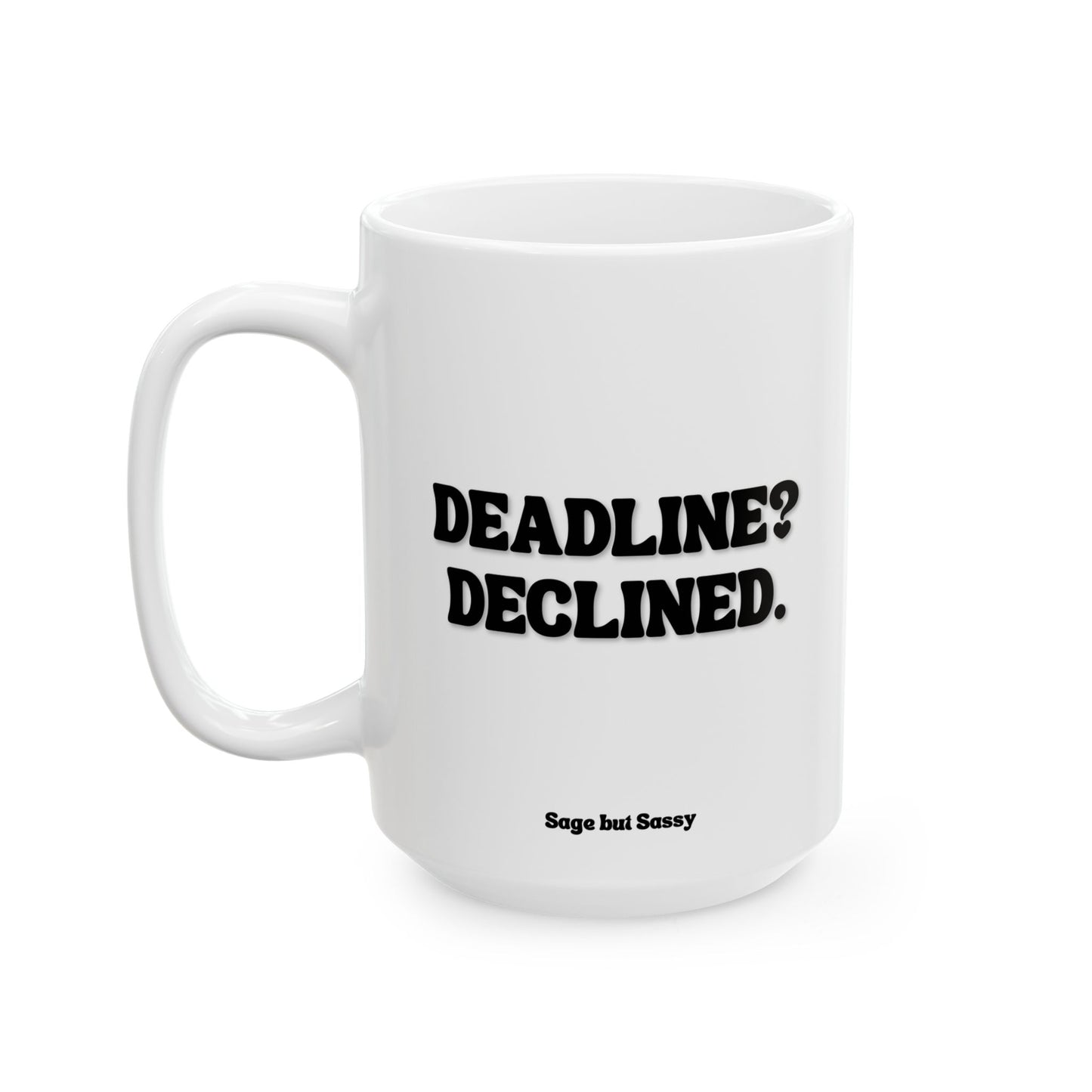 Deadline declined, Funny Work Gift for Coworker/Boss/Manager/Entrepreneur, 11oz/15oz