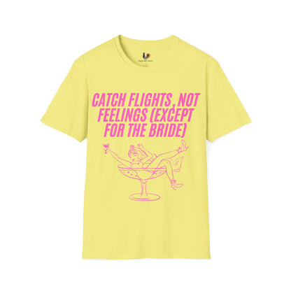 Catch flights, not feelings (except for the bride), T-Shirt, Funny Bachelorette Party Tee