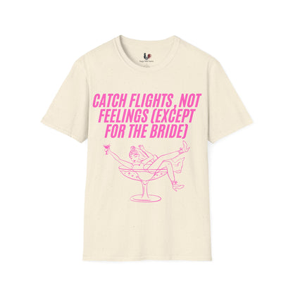 Catch flights, not feelings (except for the bride), T-Shirt, Funny Bachelorette Party Tee