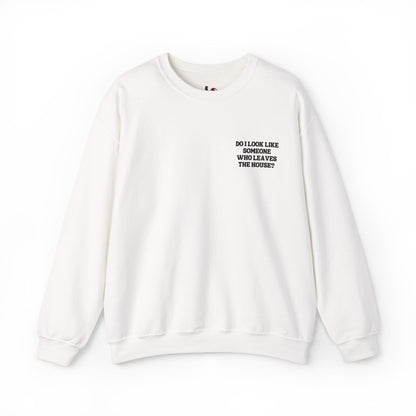 Do I look like someone who leaves the house? Crewneck Sweatshirt, Minimal Embroidered Cozy Pullover, Introvert gift