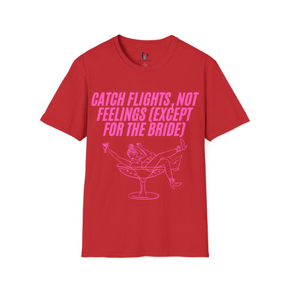 Catch flights, not feelings (except for the bride), T-Shirt, Funny Bachelorette Party Tee
