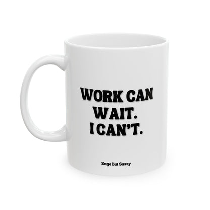 Work can wait, I can't, Funny Work Gift for Coworker/Boss/Manager/Entrepreneur, 11oz/15oz