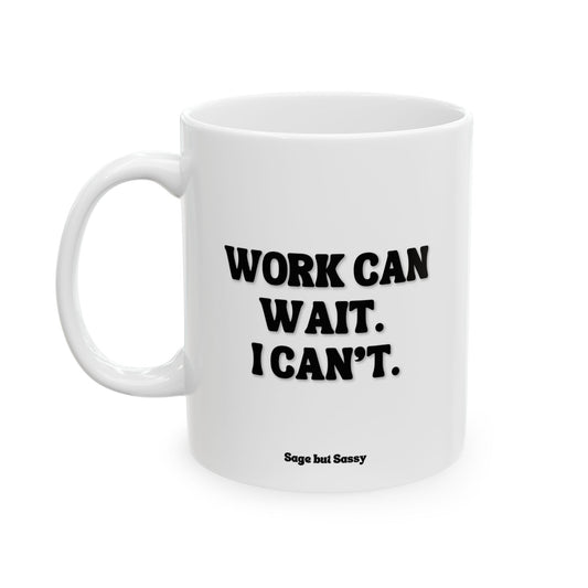 Work can wait, I can't, Funny Work Gift for Coworker/Boss/Manager/Entrepreneur, 11oz/15oz