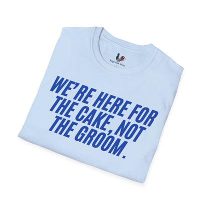 We're here for the cake, not the groom, T-Shirt, Funny Bachelor Party Tee
