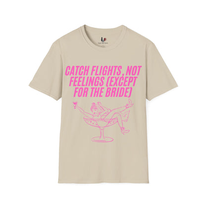 Catch flights, not feelings (except for the bride), T-Shirt, Funny Bachelorette Party Tee