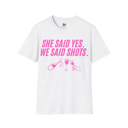 She said yes, we said shots, T-Shirt, Funny Bachelorette Party Tee