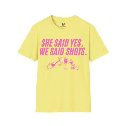 She said yes, we said shots, T-Shirt, Funny Bachelorette Party Tee