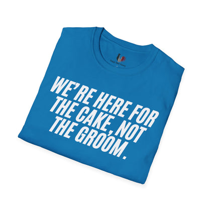 We're here for the cake, not the groom, T-Shirt, Funny Bachelor Party Tee