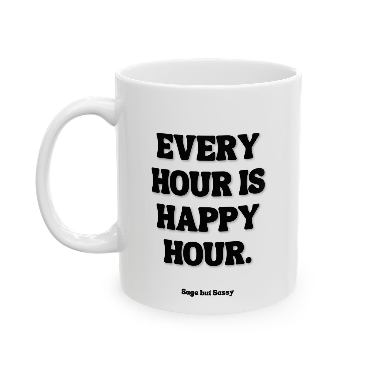 Every hour is happy hour, Funny Work Gift for Coworker/Boss/Manager/Entrepreneur, 11oz/15oz