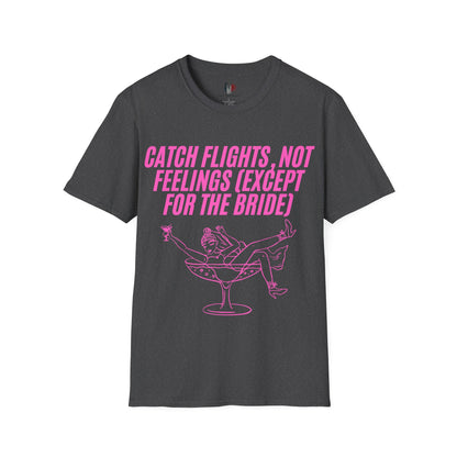 Catch flights, not feelings (except for the bride), T-Shirt, Funny Bachelorette Party Tee