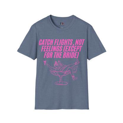Catch flights, not feelings (except for the bride), T-Shirt, Funny Bachelorette Party Tee
