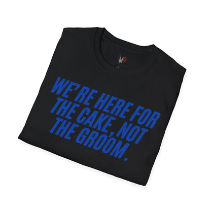 We're here for the cake, not the groom, T-Shirt, Funny Bachelor Party Tee
