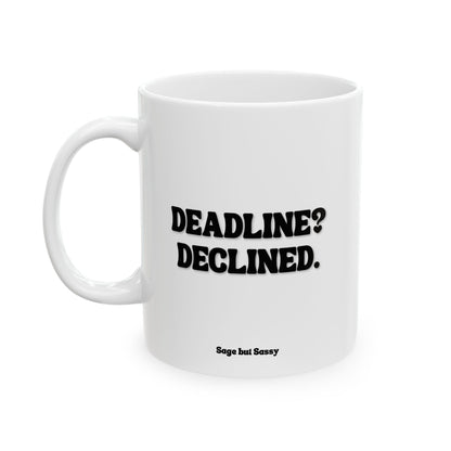 Deadline declined, Funny Work Gift for Coworker/Boss/Manager/Entrepreneur, 11oz/15oz