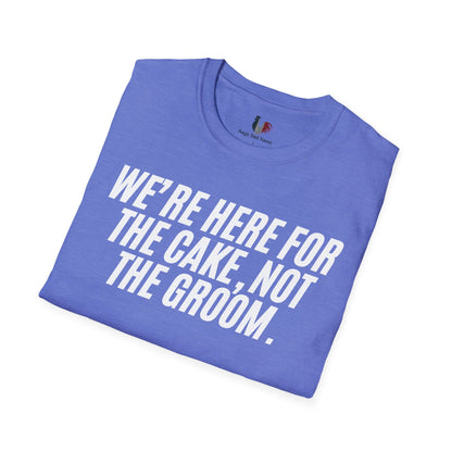 We're here for the cake, not the groom, T-Shirt, Funny Bachelor Party Tee