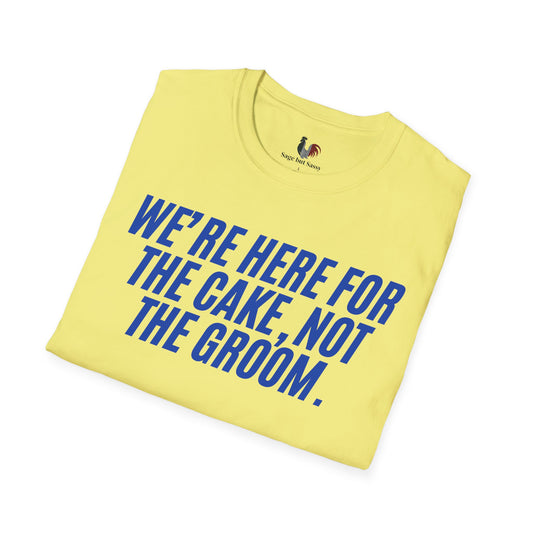 We're here for the cake, not the groom, T-Shirt, Funny Bachelor Party Tee