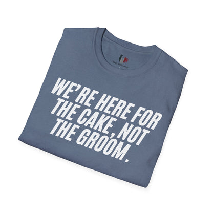 We're here for the cake, not the groom, T-Shirt, Funny Bachelor Party Tee