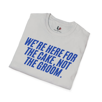 We're here for the cake, not the groom, T-Shirt, Funny Bachelor Party Tee