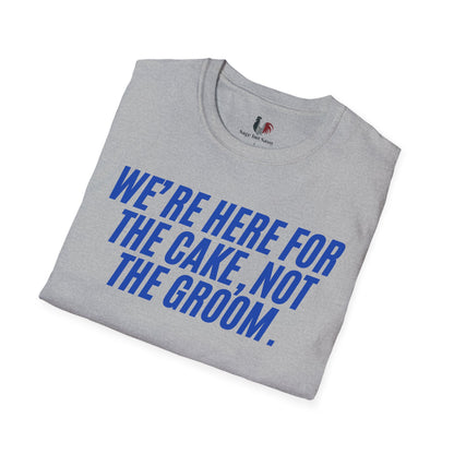 We're here for the cake, not the groom, T-Shirt, Funny Bachelor Party Tee
