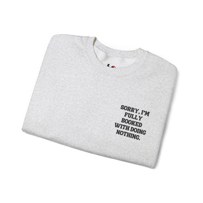 Sorry, I'm fully booked with doing nothing. Crewneck Sweatshirt, Minimal Embroidered Cozy Pullover, Introvert gift