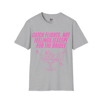 Catch flights, not feelings (except for the bride), T-Shirt, Funny Bachelorette Party Tee