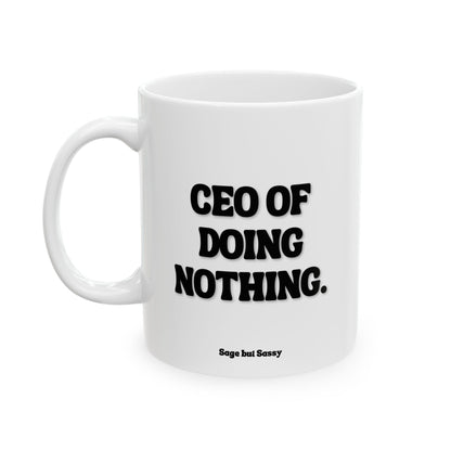 CEO of doing nothing, Funny Work Gift for Coworker/Boss/Manager/Entrepreneur, 11oz/15oz