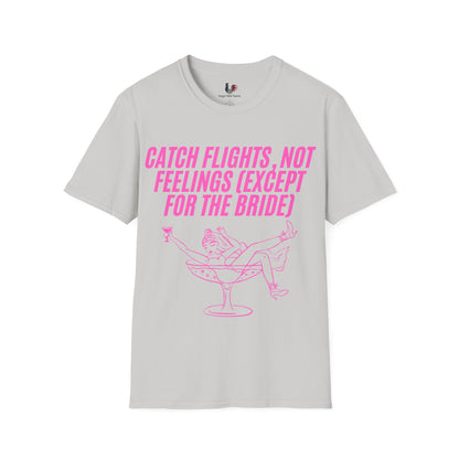 Catch flights, not feelings (except for the bride), T-Shirt, Funny Bachelorette Party Tee